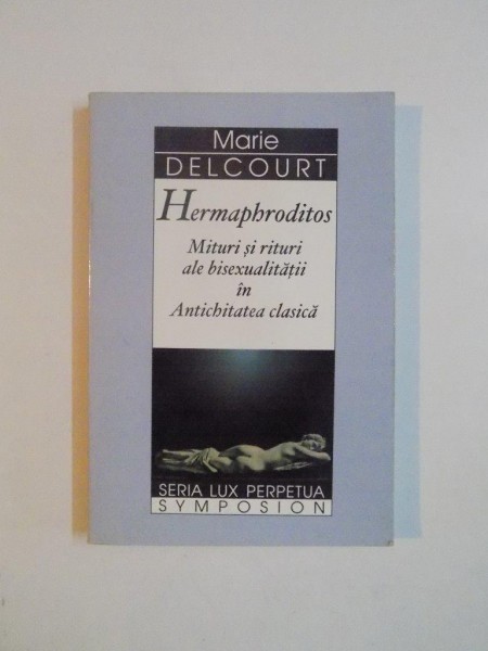 HERMAPHRODITOS , MITURI SI RITURI ALE BISEXUALITATII IN ANTICHITATEA CLASICA de MARIE DELCOURT , 1996