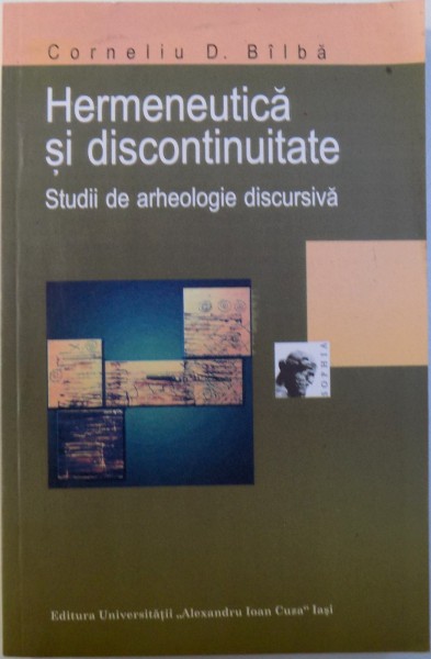 HERMENEUTICA SI DISCONTINUITATE  - STUDII DE ARHEOLOGIE DISCURSIVA de CORNELIU D. BILBA , 2011