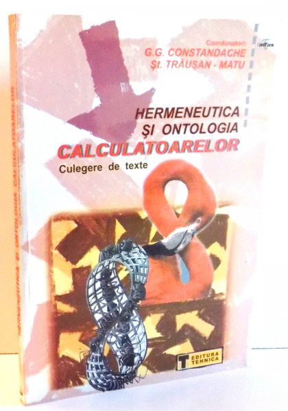 HERMENEUTICA SI ONTOLOGIA CALCULATOARELOR de G. G. CONSTANDACHE , ST. TRAUSAN-MATU , 2001