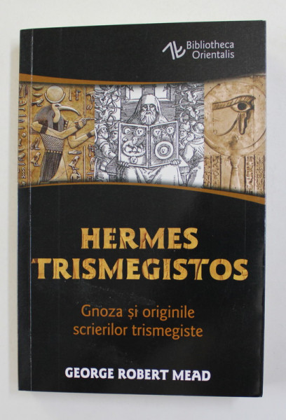 HERMES TRIMEGISTOS - GNOZA SI ORIGINILE SCRIERILOR TRISMEGISTE de GEORGE ROBERT MEAD , 2021