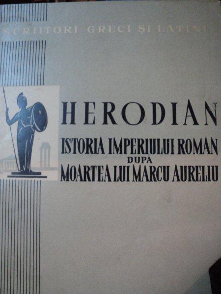 HERODIAN,ISTORIA IMPERIULUI ROMAN DUPA MOARTEA LUI MARCU AURELIU,1960