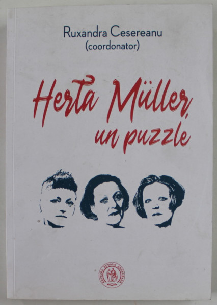 HERTA MULLER , UN PUZZLE ( STUDII , ESEURI SI ALTE TEXTE ) , coordonator RUXANDRA CESEREANU , 2019