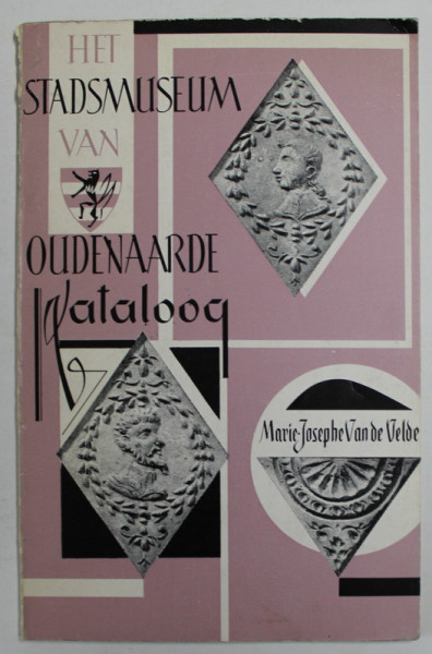 HET STADSMUSEUM VAN OUDENAARDE , KATALOOG door MARIE - JOSEPHE VANDEVELDE , 1961