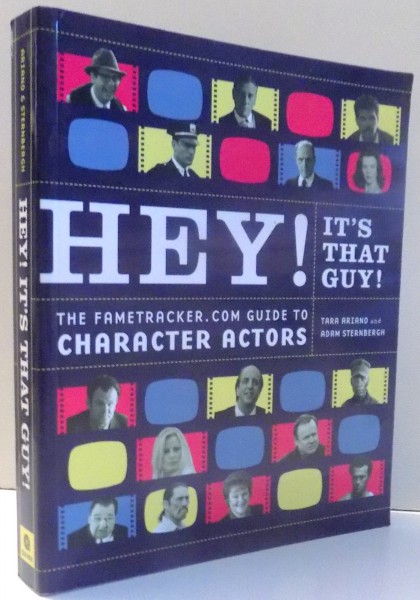 HEY! IT`S THAT GUY! THE FAMETRACKER.COM GUIDE TO CHARACTER ACTORS by TARA ARIANO, ADAM STERNBERGH , 2005