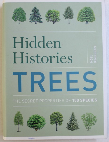 HIDDEN HISTORIES TREES  - THE SECRET PROPERTIES OF 150 SPECIES by NOEL KINGSBURY , 2015