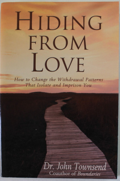 HIDING FROM LOVE by Dr. JOHN TOWNSEND ,  HOW TO CHANGE THE WITHDRAWAL PATTERNS THAT ISOLATE AND IMPRISON YOU , 1996