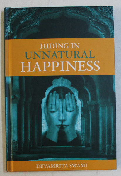 HIDING IN UNNATURAL HAPPINESS by DEVAMRITA SWAMI , 2015