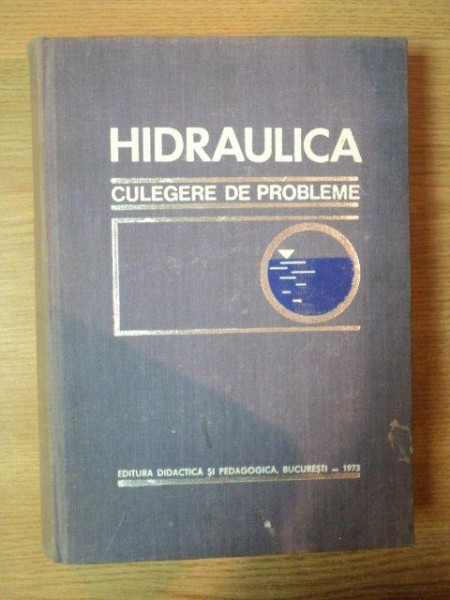 HIDRAULICA , CULEGERE DE PROBLEME de DUMITRU CIOC , GABRIEL TATU , BOGDAN GALL ... , Bucuresti 1973 * PREZINTA HALOURI DE APA