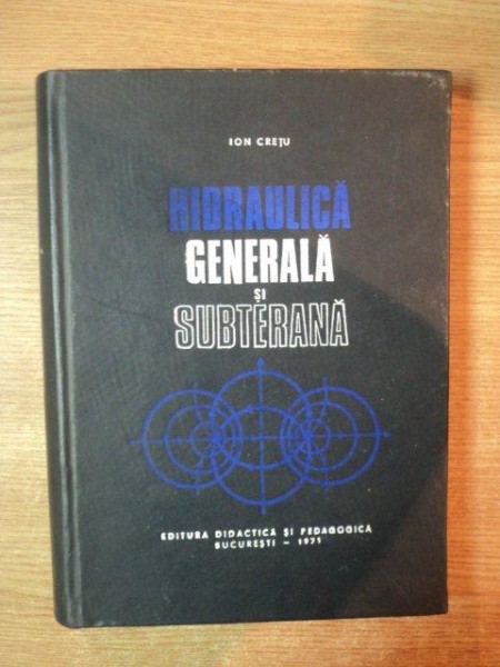 HIDRAULICA GENERALA SI SUBTERANA de ION CRETU , Bucuresti 1971