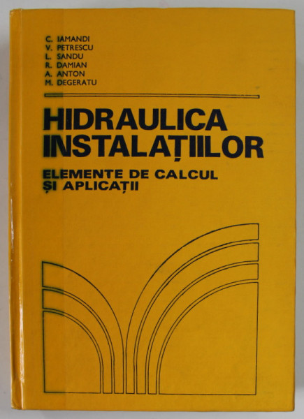 HIDRAULICA INSTALATIILOR , ELEMENTE DE CALCUL SI APLICATII de C. IAMANDI ...M. DEGERATU , 1985