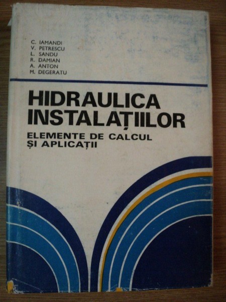 HIDRAULICA INSTALATIILOR . ELEMENTE DE CALCUL SI APLICATII de C. IAMANDI ... MIRCEA DEGERATU , 1985