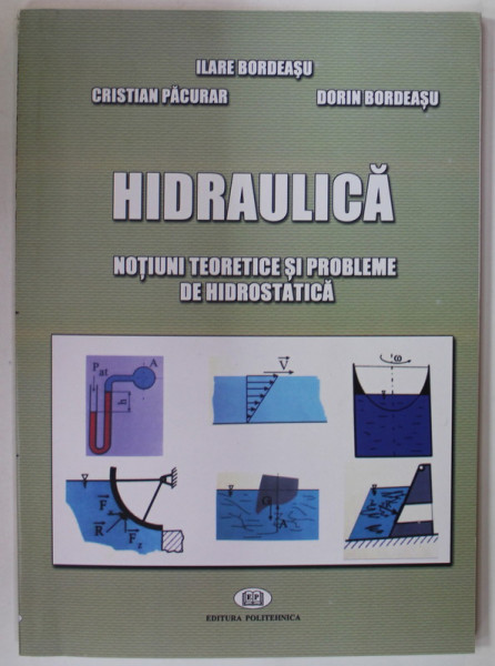 HIDRAULICA , NOTIUNI TEORETICE SI PROBLEME DE HIDROSTATICA de ILARIE BORDEASU ..DORIN BORDEASU , 2017