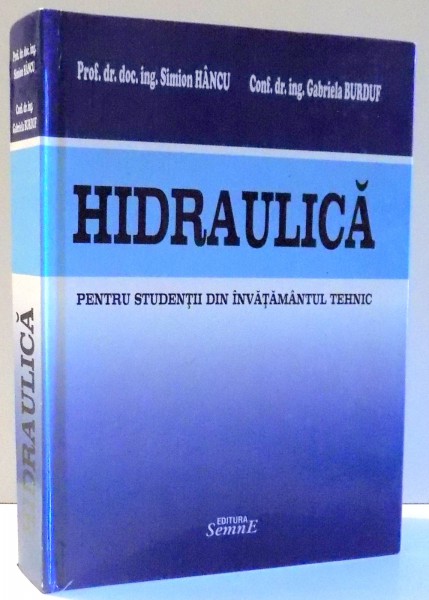 HIDRAULICA PENTRU STUDENTII DIN INVATAMANTUL TEHNIC de SIMION HANCU, GABRIELA BURDUF , 2009