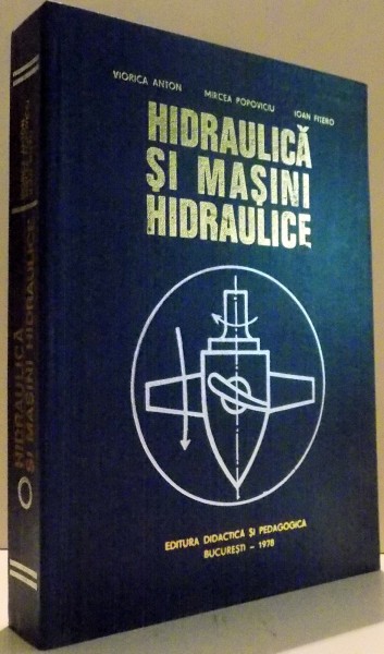 HIDRAULICA SI MASINI HIDRAULICE de VIORICA ANTON, MIRCEA POPOVICIU, IOAN FITERO , 1978
