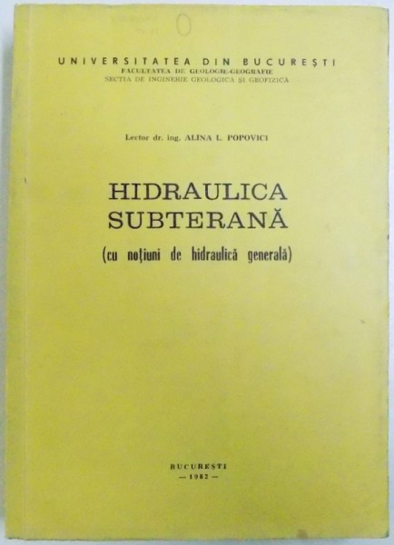 HIDRAULICA SUBTERANA ( CU NOTIUNI DE HIDRAULICA GENERALA ) de ALINA L. POPOVICI , 1982