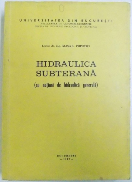 HIDRAULICA SUBTERANA ( CU NOTIUNI DE HIDRAULICA GENERALA ) de ALINA L. POPOVICI , 1982