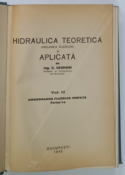 HIDRAULICA TEORETICA  ( MECANICA  FLUIDELOR )  si APLICATA de D. GERMANI , VOLUMUL II  : HIDRODINAMICA  FLUIDELOR PERFECTE , PARTEA  I , 1945