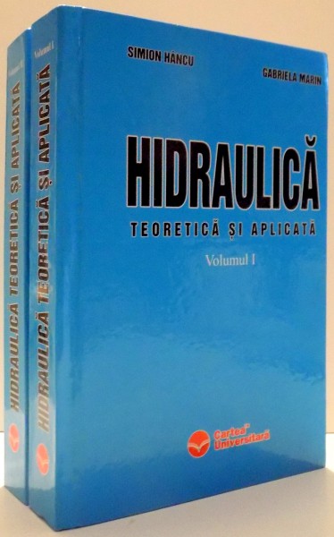 HIDRAULICA TEORETICA SI APLICATA de SIMION HANCU , GABRIELA MARIN , VOL I-II , 2007
