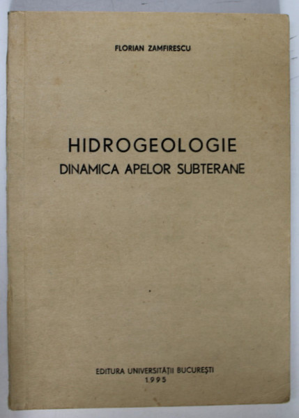 HIDROGEOLOGIE , DINAMICA APELOR SUBTERANE de FLORIAN ZAMFIRESCU , 1995