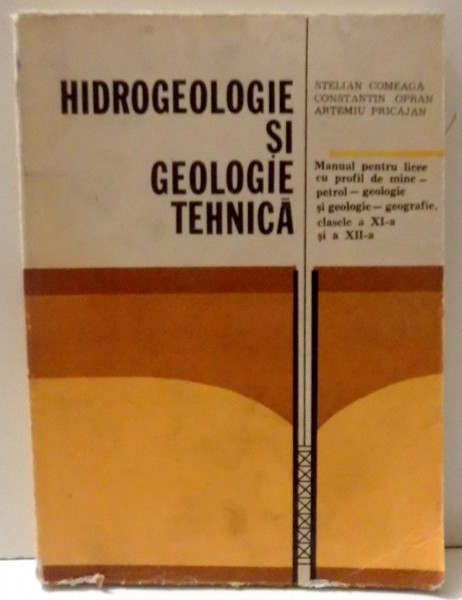 HIDROGEOLOGIE SI GEOLOGIE TEHNICA MANUAL PENTRU LICEE CU PROFIL DE MINE , CLASELE A XI-A , SI A XII - A de STELIAN COMEAGA , CONSTANTIN OPRAN , ARTEMIU PRICAJAN , 1979