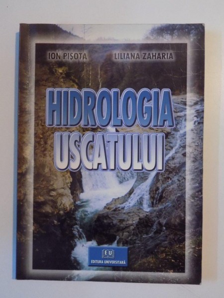 HIDROLOGIA USCATULUI de ION PISOTA si LILIANA ZAHARIA , BUCURESTI 2003