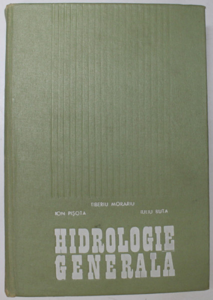 HIDROLOGIE GENERALA de TIBERIU MORARIU , ION PISOTA , IULIU BUTA , 1970