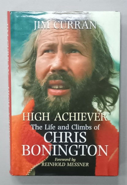 HIGH ACHIEVER , THE LIFE AND CLIMBS of CHRIS BONINGTON by JIM CURRAN , 1999