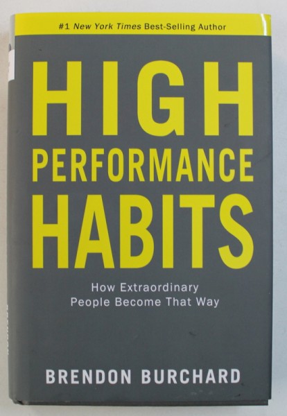 HIGH PERFORMANCE HABITS - HOW EXTRAORDINARY PEOPLE BECOME THAT WAY by BRENDON BURCHARD , 2017