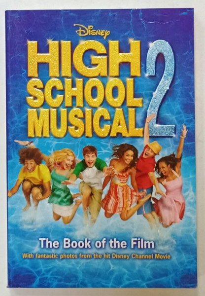 HIGH SCHOOL MUSICAL 2 , DISNEY , THE BOOK OF THE FILM , adapted by N.B. GRACE , 2007