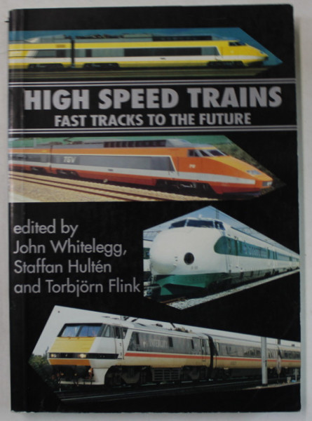 HIGH SPEED TRAINS , FAST TRACKS TO THE FUTURE , edited by JOHN WHITELEGG ...TORBJORN FLINK , 1993