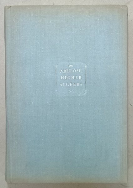 HIGHER ALGEBRA by A. KUROSH , 1972