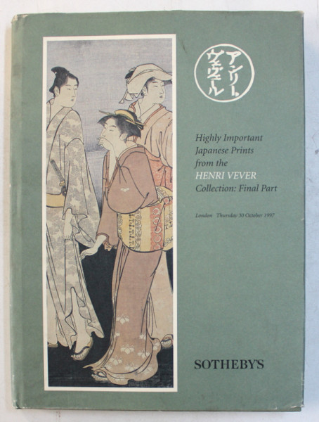 HIGHLY IMPORTANT JAPANESE PRINTS FROM THE HENRI VEVER COLLECTION - FINAL PART , CATALOG DE LICITATIE , SOTHEBY ' S , 30 OCTOBER , 1997