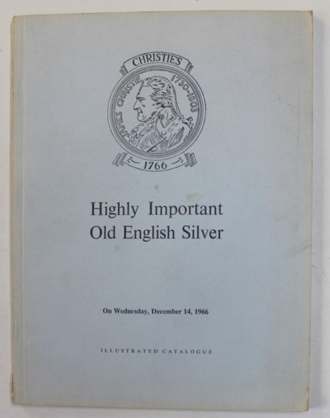 HIGHLY IMPORTANT OLD ENGLISH SILVER , CATALOG DE LICITATIE CHRISTIE 'S , 14 DECEMBER , 1966