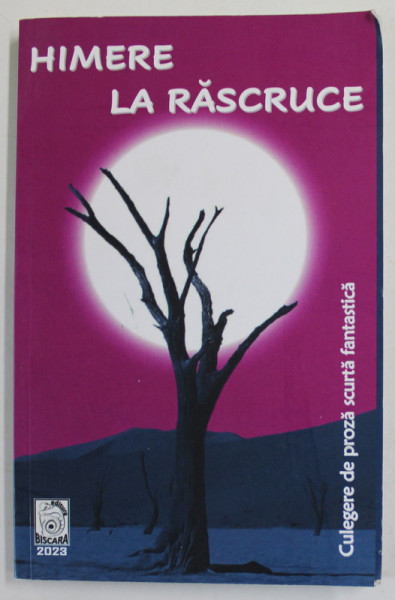 HIMERE LA RASCRUCE , CULEGERE DE PROZA SCURTA FANTASTICA , SCRISA DE ELEVI AI COLEGIULUI NATIONAL '' CANTEMIR - VODA '' DIN BUCURESTI, 2023