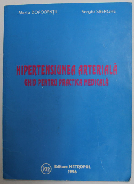 HIPERTENSIUNEA ARTERIALA , GHID PENTRU PRACTICA MEDICALA de MARIA DOROBANTU , SERGIU SBENGHE , 1996