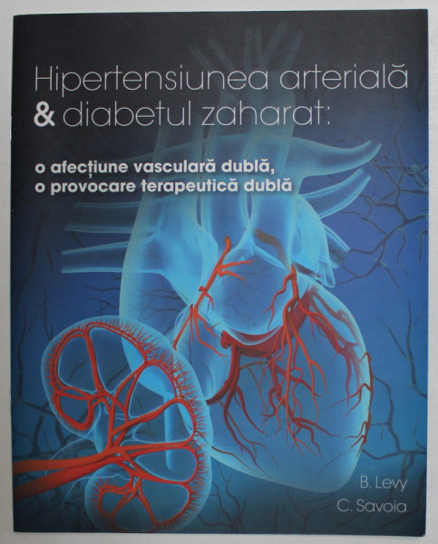 HIPERTENSIUNEA ARTERIALA si DIABETUL ZAHARAT : O AFECTIUNE VASCULARA DUBLA , de B. LEVY si C. SAVOIA , ANII '2000