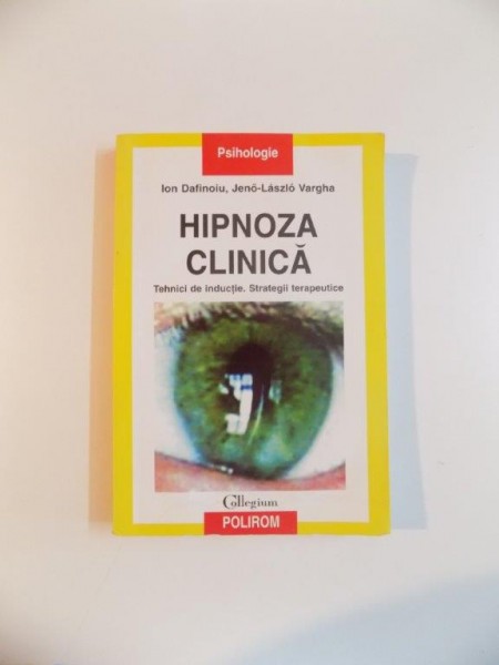 HIPNOZA CLINICA , TEHNICI DE INDUCTIE , STRATEGII TERAPEUTICE de ION DAFINOIU , JENO - LASZLO VARGHA , 2007