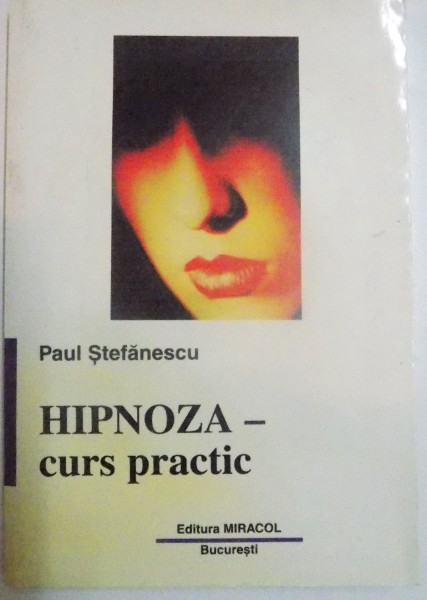 HIPNOZA , CURS PRACTIC de PAUL STEFANESCU , 1998