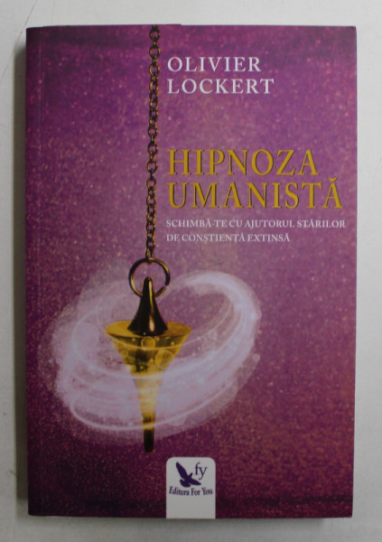HIPNOZA UMANISTA - SCHIMBA - TE CU AJUTORUL STARILOR DE CONSTIENTA EXTINSA de OLIVIER LOCKERT , 2019