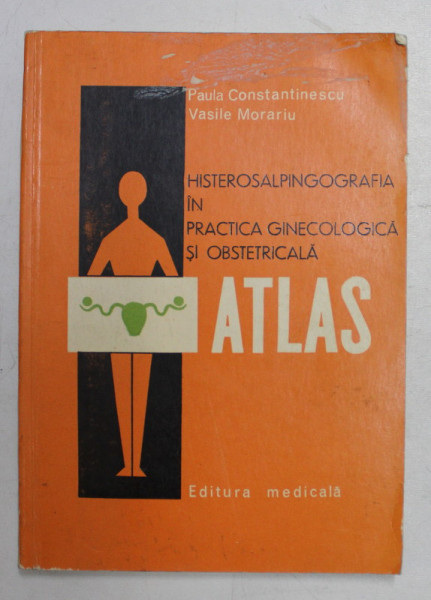 HISTEROSALPINGOGGRAFIA IN PRACTICA GINECOLOGICA SI OBSTRETICALA  - ATLAS de PAULA CONSTANTINESCU si VASILE MORARIU , 1971 , PREZINTA HALOURI DE APA *, DEDICATIE*