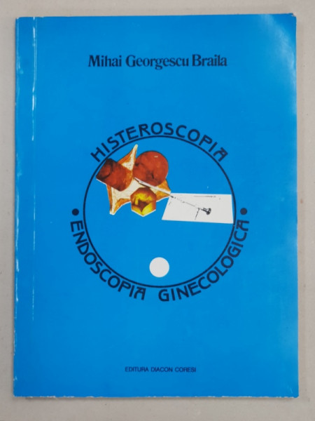 HISTEROSCOPIA - ENDOSCOPIA GINECOLOGICA de MIHAI GEORGESCU BRAILA , 1994 , DEDICATIE*