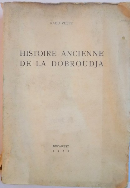 HISTOIRE ANCIENNE DE LA DOBROUDJA par RADU VULPE , 1938