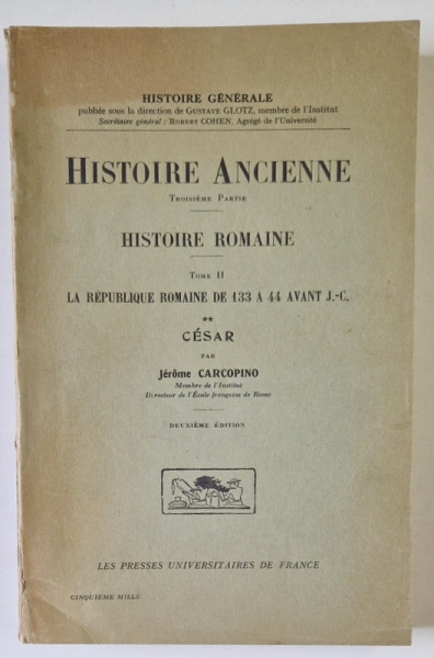 HISTOIRE ANCIENNE , TROISIEME PARTIE - HISTOIRE ROMAINE , TOME II : LA REPUBLIQUE DE 133  A 44 AVANT J.- C. / CESAR par JEROME CARCOPINO , 1937