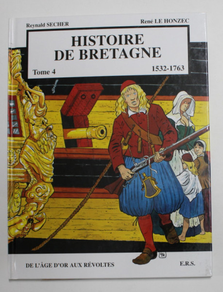 HISTOIRE DE BRETAGNE , 1532 - 1763 , TOME IV par REYNALD SECHER et RENE LE HONZEC , 1999