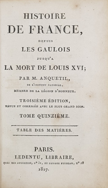 HISTOIRE DE FRANCE , DEPUIS LES GAULOIS JUSQU 'A LA MORT DE LOUIS XVI par M. ANQUETIL , TOME QUINZIEME , 1817