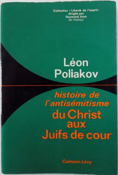 HISTOIRE DE L ' ANTISEMITISME DU CHRIST AUX JUIFS DE COUR par LEON POLIAKOV , 1968