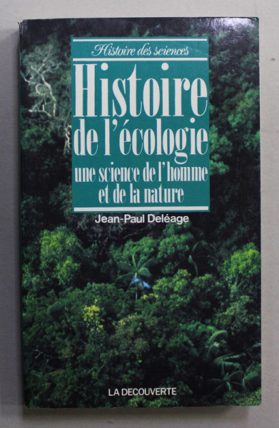 HISTOIRE DE L 'ECOLOGIE - UNE SCIENCE DE L 'HOMME ET DE LA NATURE par JEAN - PAUL DELEAGE , 1991
