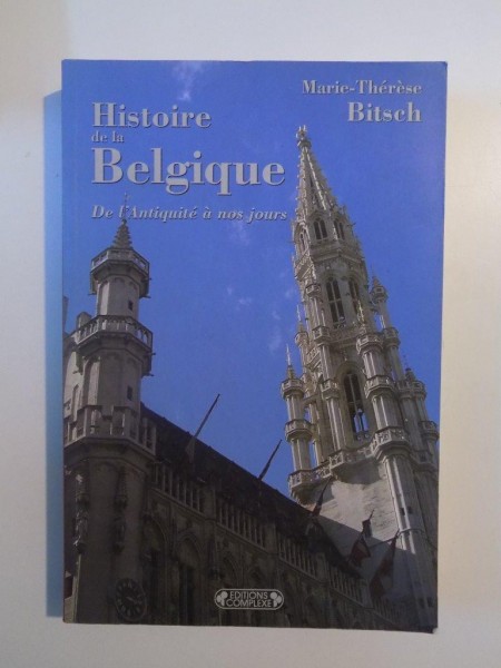 HISTOIRE DE LA BELGIQUE , DE L'ANTIQUITE A NOS JOURS de MARIE - THERESE BITSCH , 2004