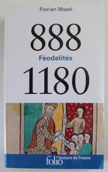 HISTOIRE DE LA FRANCE , 888 - 1180 , FEODALITES par FLORIAN MAZEL , 2019
