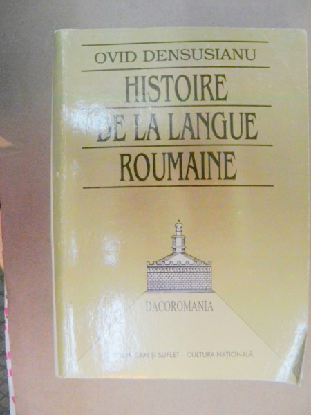 HISTOIRE DE LA LANGUE ROUMAINE-OVID DENSUSIANU  BUCURESTI 1997